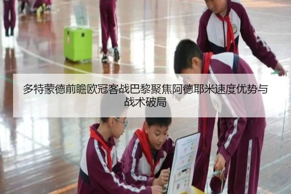 多特蒙德前瞻欧冠客战巴黎聚焦阿德耶米速度优势与战术破局